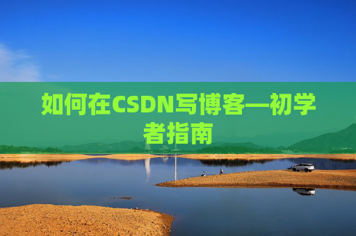 如何在CSDN写博客—初学者指南